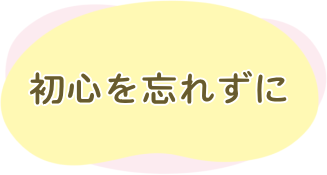 初心を忘れずに